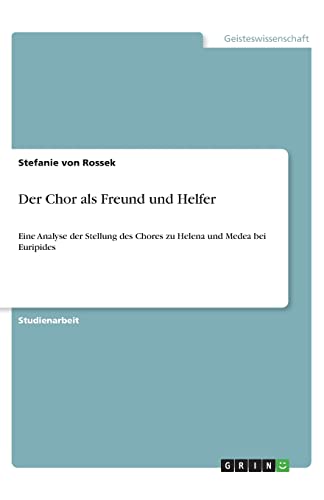 9783656194217: Der Chor als Freund und Helfer: Eine Analyse der Stellung des Chores zu Helena und Medea bei Euripides
