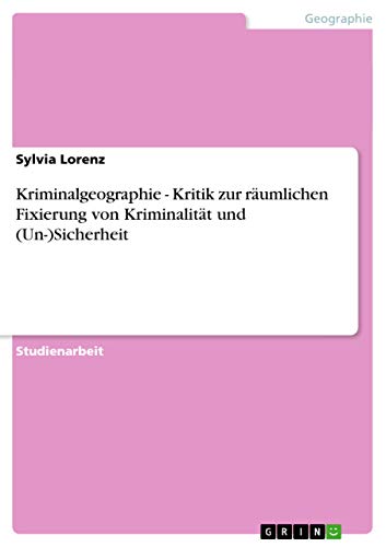 9783656196259: Kriminalgeographie - Kritik zur rumlichen Fixierung von Kriminalitt und (Un-)Sicherheit