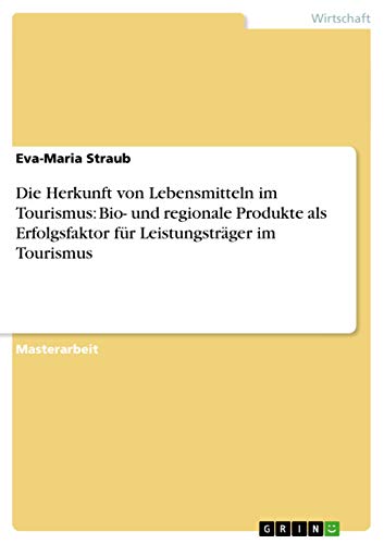 Stock image for Die Herkunft von Lebensmitteln im Tourismus: Bio- und regionale Produkte als Erfolgsfaktor fr Leistungstrger im Tourismus (German Edition) for sale by Mispah books