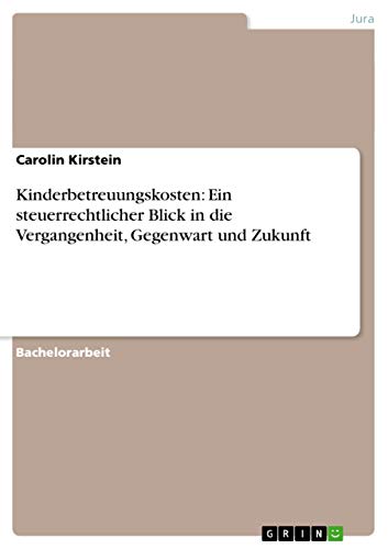 Stock image for Kinderbetreuungskosten: Ein steuerrechtlicher Blick in die Vergangenheit, Gegenwart und Zukunft (German Edition) for sale by dsmbooks