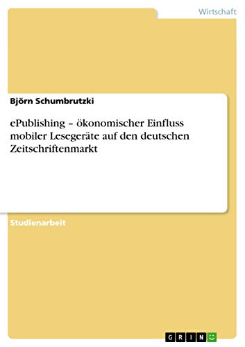 Beispielbild fr ePublishing - konomischer Einfluss mobiler Lesegerte auf den deutschen Zeitschriftenmarkt (German Edition) zum Verkauf von California Books