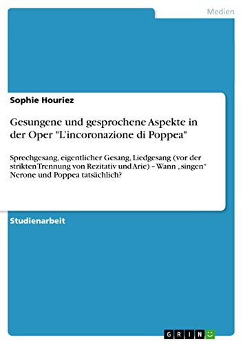 9783656236900: Gesungene und gesprochene Aspekte in der Oper "L'incoronazione di Poppea": Sprechgesang, eigentlicher Gesang, Liedgesang (vor der strikten Trennung ... und Poppea tatschlich? (German Edition)