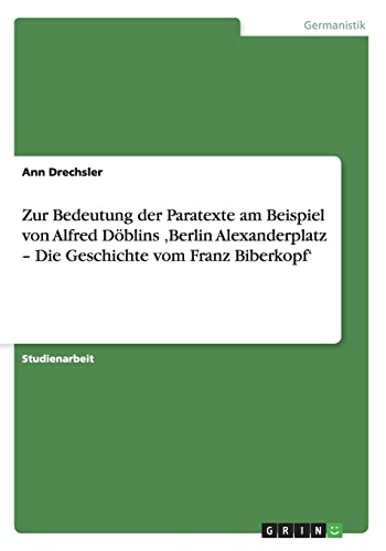Beispielbild fr Zur Bedeutung der Paratexte am Beispiel von Alfred Dblins Berlin Alexanderplatz  Die Geschichte vom Franz Biberkopf zum Verkauf von Buchpark