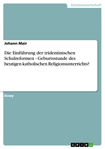 Die Einführung der tridentinischen Schulreformen - Geburtsstunde des heutigen katholischen Religionsunterrichts? - Johann Mair