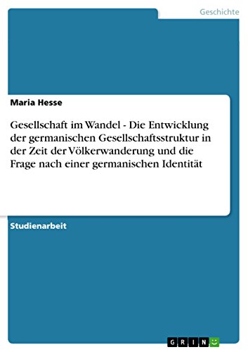9783656263166: Gesellschaft im Wandel - Die Entwicklung der germanischen Gesellschaftsstruktur in der Zeit der Vlkerwanderung und die Frage nach einer germanischen Identitt