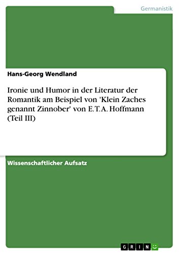 Imagen de archivo de Ironie und Humor in der Literatur der Romantik am Beispiel von `Klein Zaches genannt Zinnober` von E. T. A. Hoffmann (Teil III) a la venta por Buchpark