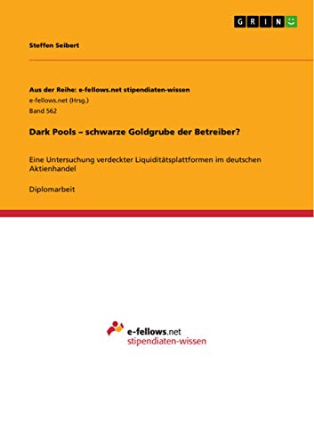 Stock image for Dark Pools - schwarze Goldgrube der Betreiber: Eine Untersuchung verdeckter Liquidittsplattformen im deutschen Aktienhandel (German Edition) for sale by Mispah books