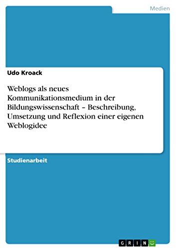 9783656308164: Weblogs als neues Kommunikationsmedium in der Bildungswissenschaft - Beschreibung, Umsetzung und Reflexion einer eigenen Weblogidee