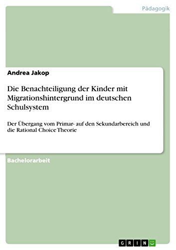 Beispielbild fr Die Benachteiligung der Kinder mit Migrationshintergrund im deutschen Schulsystem : Der bergang vom Primar- auf den Sekundarbereich und die Rational Choice Theorie zum Verkauf von Buchpark