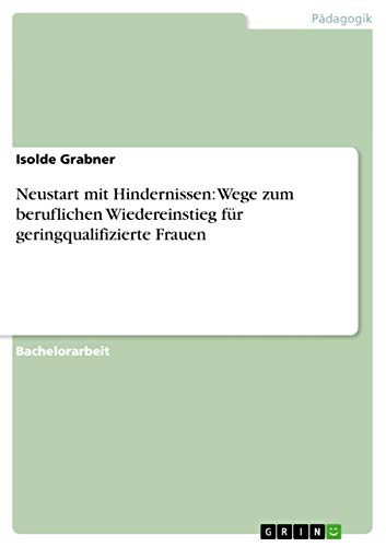 Stock image for Neustart mit Hindernissen: Wege zum beruflichen Wiedereinstieg fr geringqualifizierte Frauen (German Edition) for sale by ALLBOOKS1