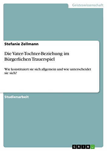 Beispielbild fr Die Vater-Tochter-Beziehung im Brgerlichen Trauerspiel: Wie konstituiert sie sich allgemein und wie unterscheidet sie sich? zum Verkauf von Buchpark