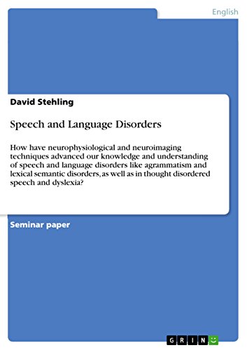 Speech and Language Disorders : How have neurophysiological and neuroimaging techniques advanced our knowledge and understanding of speech and language disorders like agrammatism and lexical semantic disorders, as well as in thought disordered speech and dyslexia? - David Stehling