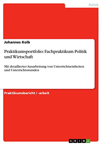 9783656352747: Praktikumsportfolio: Fachpraktikum Politik und Wirtschaft: Mit detaillierter Ausarbeitung von Unterrichtseinheiten und Unterrichtsstunden