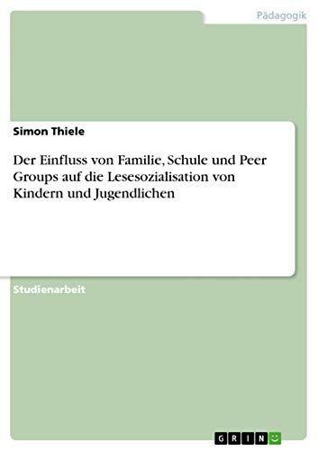 Beispielbild fr Der Einfluss von Familie, Schule und Peer Groups auf die Lesesozialisation von Kindern und Jugendlichen zum Verkauf von Buchpark