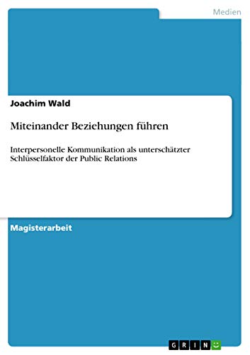 9783656359630: Miteinander Beziehungen fhren: Interpersonelle Kommunikation als unterschtzter Schlsselfaktor der Public Relations