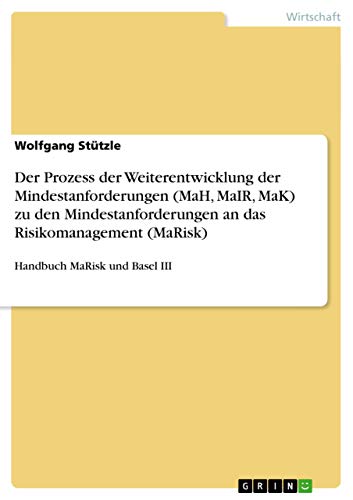 9783656373520: Der Prozess der Weiterentwicklung der Mindestanforderungen (MaH, MaIR, MaK) zu den Mindestanforderungen an das Risikomanagement (MaRisk): Handbuch MaRisk und Basel III
