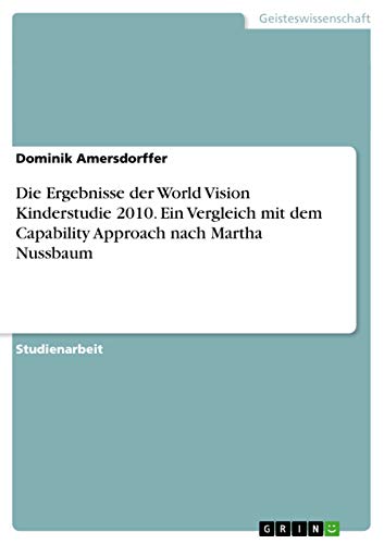 Beispielbild fr Die Ergebnisse der World Vision Kinderstudie 2010. Ein Vergleich mit dem Capability Approach nach Martha Nussbaum zum Verkauf von Buchpark