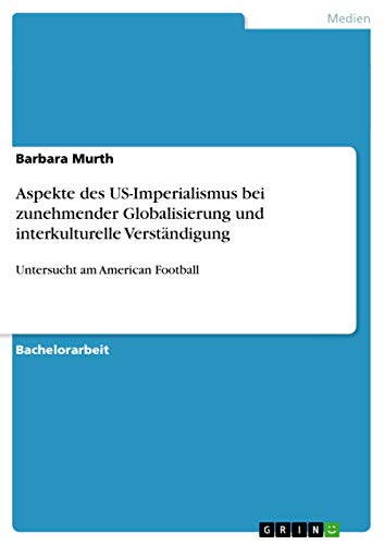 Beispielbild fr Aspekte des US-Imperialismus bei zunehmender Globalisierung und interkulturelle Verstndigung: Untersucht am American Football zum Verkauf von Buchpark