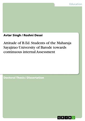 Attitude of B.Ed. Students of the Maharaja Sayajirao University of Barode towards continuous internal Assessment (9783656386988) by Singh, Avtar; Desai, Roshni