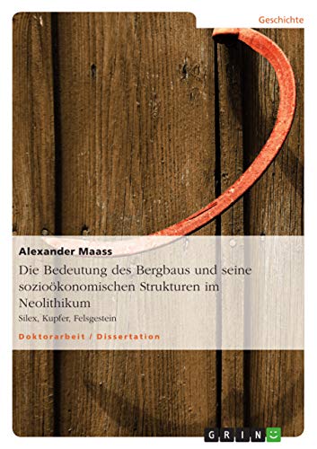 Stock image for Die Bedeutung des Bergbaus und seine soziokonomischen Strukturen im Neolithikum: Silex, Kupfer, Felsgestein (German Edition) for sale by Mispah books