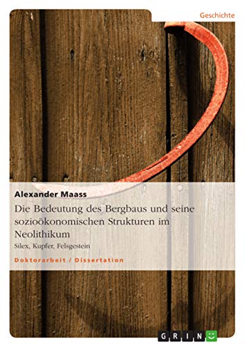 9783656396253: Die Bedeutung des Bergbaus und seine soziokonomischen Strukturen im Neolithikum: Silex, Kupfer, Felsgestein (German Edition)