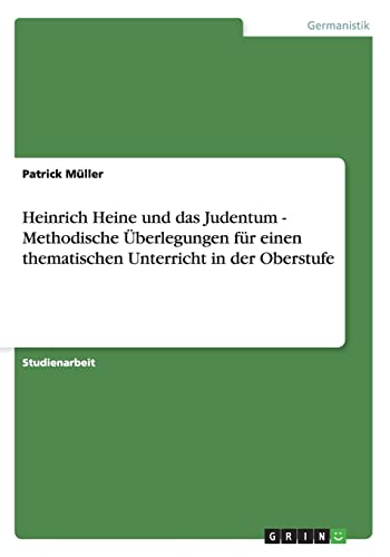 Heinrich Heine und das Judentum - Methodische Überlegungen für einen thematischen Unterricht in der Oberstufe - Patrick Müller