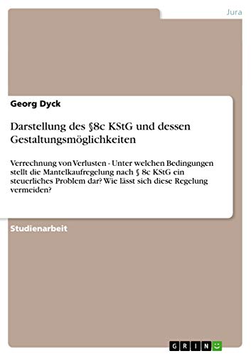 9783656408178: Darstellung des 8c KStG und dessen Gestaltungsmglichkeiten: Verrechnung von Verlusten - Unter welchen Bedingungen stellt die Mantelkaufregelung nach ... dar? Wie lsst sich diese Regelung vermeiden?