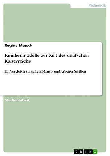 Imagen de archivo de Familienmodelle zur Zeit des deutschen Kaiserreichs: Ein Vergleich zwischen Brger- und Arbeiterfamilien a la venta por medimops