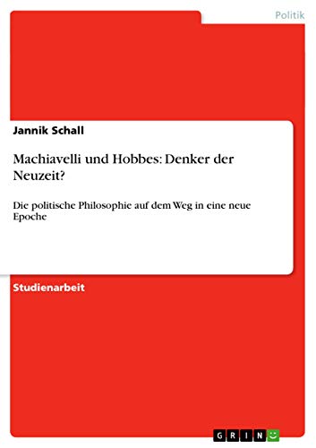 Machiavelli und Hobbes: Denker der Neuzeit?: Die politische Philosophie auf dem Weg in eine neue Epoche - Schall, Jannik