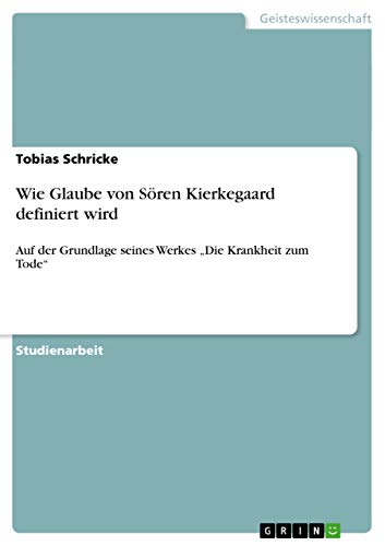9783656432395: Wie Glaube von Sren Kierkegaard definiert wird: Auf der Grundlage seines Werkes "Die Krankheit zum Tode" (German Edition)