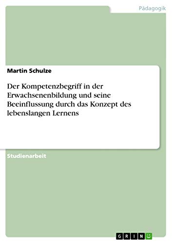 9783656434535: Der Kompetenzbegriff in der Erwachsenenbildung und seine Beeinflussung durch das Konzept des lebenslangen Lernens