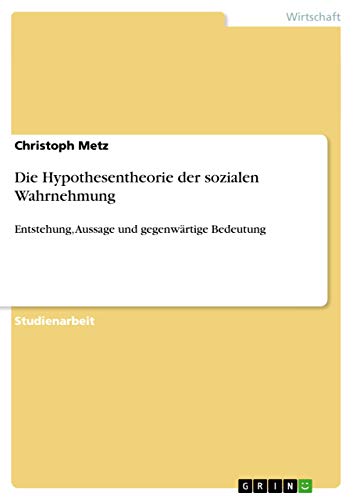 Die Hypothesentheorie der sozialen Wahrnehmung : Entstehung, Aussage und gegenwärtige Bedeutung - Christoph Metz