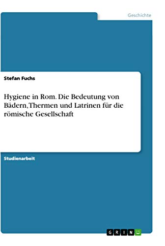 9783656449485: Hygiene in Rom. Die Bedeutung von Bdern, Thermen und Latrinen fr die rmische Gesellschaft