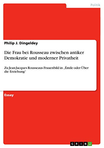 9783656450085: Die Frau bei Rousseau zwischen antiker Demokratie und moderner Privatheit: Zu Jean-Jacques Rousseaus Frauenbild in „mile oder ber die Erziehung