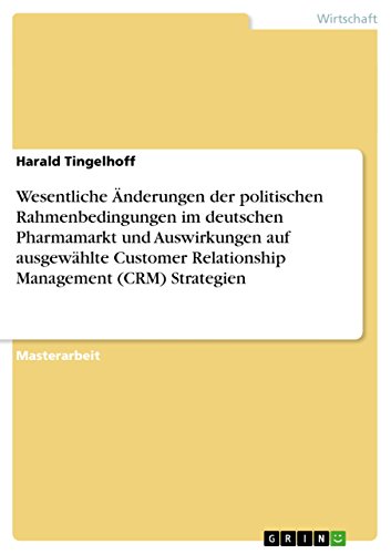 9783656466925: Wesentliche nderungen der politischen Rahmenbedingungen im deutschen Pharmamarkt und Auswirkungen auf ausgewhlte Customer Relationship Management (CRM) Strategien