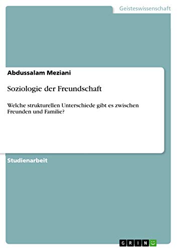 9783656467267: Soziologie der Freundschaft: Welche strukturellen Unterschiede gibt es zwischen Freunden und Familie? (German Edition)