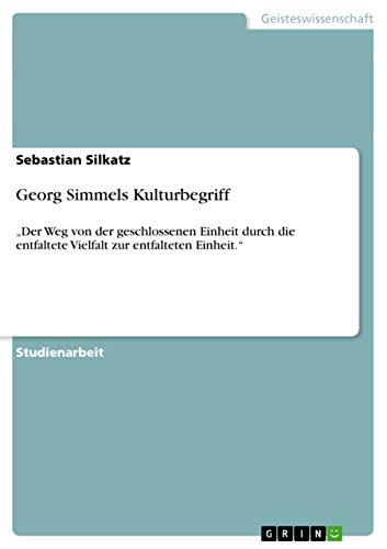 9783656467410: Georg Simmels Kulturbegriff: „Der Weg von der geschlossenen Einheit durch die entfaltete Vielfalt zur entfalteten Einheit.