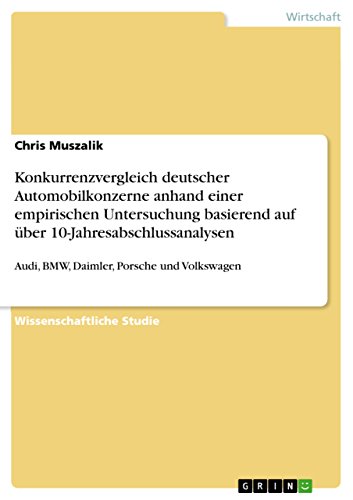 9783656473978: Konkurrenzvergleich deutscher Automobilkonzerne anhand einer empirischen Untersuchung basierend auf ber 10-Jahresabschlussanalysen: Audi, BMW, Daimler, Porsche und Volkswagen