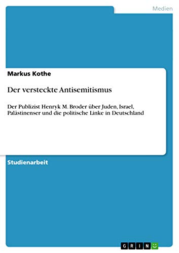 9783656476252: Der versteckte Antisemitismus: Der Publizist Henryk M. Broder ber Juden, Israel, Palstinenser und die politische Linke in Deutschland (German Edition)