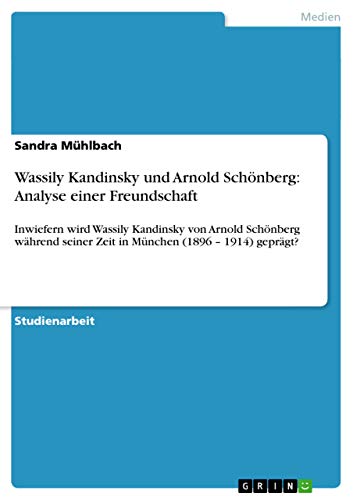 9783656479871: Wassily Kandinsky und Arnold Schnberg: Analyse einer Freundschaft:Inwiefern wird Wassily Kandinsky von Arnold Schnberg whrend seiner Zeit in Mnchen (1896 - 1914) geprgt?