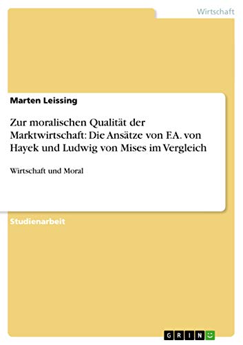 9783656495468: Zur moralischen Qualitt der Marktwirtschaft: Die Anstze von F.A. von Hayek und Ludwig von Mises im Vergleich: Wirtschaft und Moral