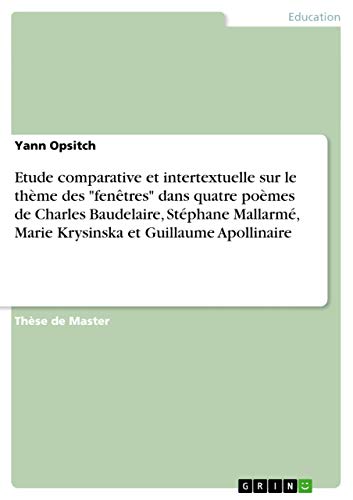 9783656516040: Etude comparative et intertextuelle sur le thme des "fentres" dans quatre pomes de Charles Baudelaire, Stphane Mallarm, Marie Krysinska et Guillaume Apollinaire (French Edition)