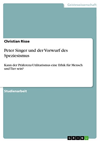 9783656516729: Peter Singer und der Vorwurf des Speziesismus: Kann der Prferenz-Utilitarismus eine Ethik fr Mensch und Tier sein?