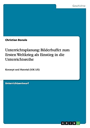 9783656533498: Unterrichtsplanung: Bilderbuffet zum Ersten Weltkrieg als Einstieg in die Unterrichtsreihe:Konzept und Material (SEK I/II)