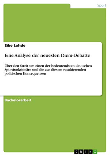 9783656533504: Eine Analyse der neuesten Diem-Debatte: ber den Streit um einen der bedeutendsten deutschen Sportfunktionre und die aus diesem resultierenden politischen Konsequenzen