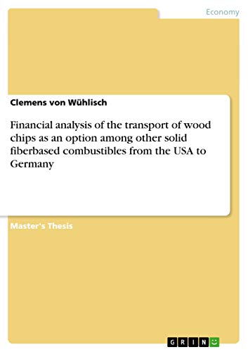 Financial analysis of the transport of wood chips as an option among other solid fiberbased combustibles from the USA to Germany - Clemens von Wühlisch