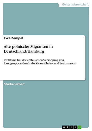 9783656544258: Alte polnische Migranten in Deutschland/Hamburg: Probleme bei der ambulanten Versorgung von Randgruppen durch das Gesundheits- und Sozialsystem