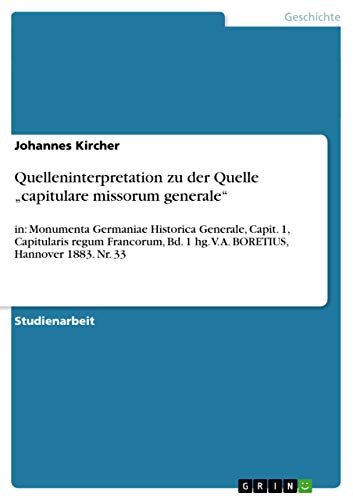 Beispielbild fr Quelleninterpretation zu der Quelle capitulare missorum generale: in: Monumenta Germaniae Historica Generale, Capit. 1, Capitularis regum Francorum, Bd. 1 hg. V. A. BORETIUS, Hannover 1883. Nr. 33 zum Verkauf von Buchpark