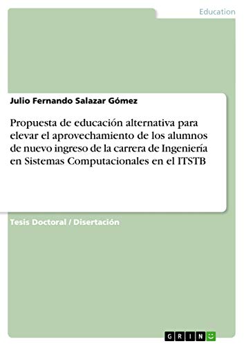 Stock image for PROPUESTA DE EDUCACION ALTERNATIVA PARA ELEVAR EL APROVECHAMIENTO DE LOS ALUMNOS DE NUEVO INGRESO DE LA CARRERA DE INGENIERIA EN SISTEMAS COMPUTACIONALES EN EL ITSTB for sale by KALAMO LIBROS, S.L.