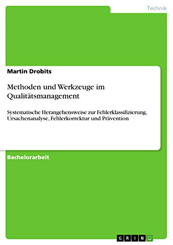 9783656553724: Methoden und Werkzeuge im Qualittsmanagement: Systematische Herangehensweise zur Fehlerklassifizierung, Ursachenanalyse, Fehlerkorrektur und Prvention
